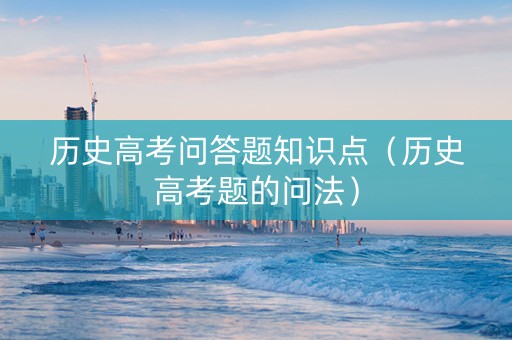 历史高考问答题知识点（历史高考题的问法）