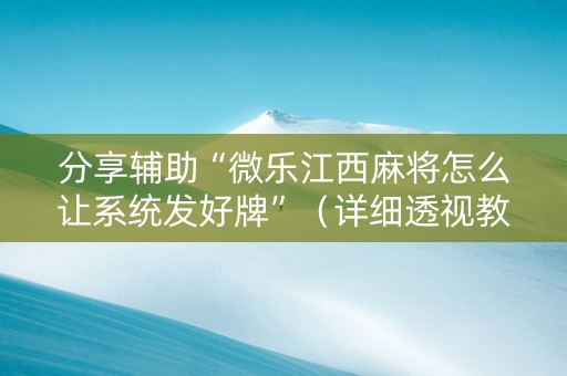 分享辅助“微乐江西麻将怎么让系统发好牌”（详细透视教程）-哔哩哔哩