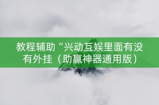 教程辅助“兴动互娱里面有没有外挂（助赢神器通用版）
