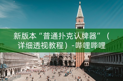 新版本“普通扑克认牌器”（详细透视教程）-哔哩哔哩