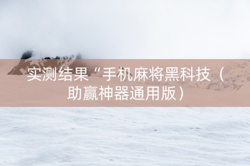 实测结果“手机麻将黑科技（助赢神器通用版）