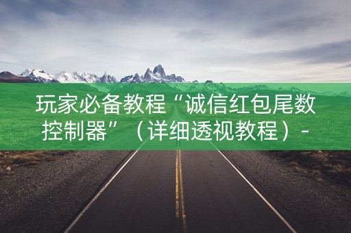 玩家必备教程“诚信红包尾数控制器”（详细透视教程）-哔哩哔哩