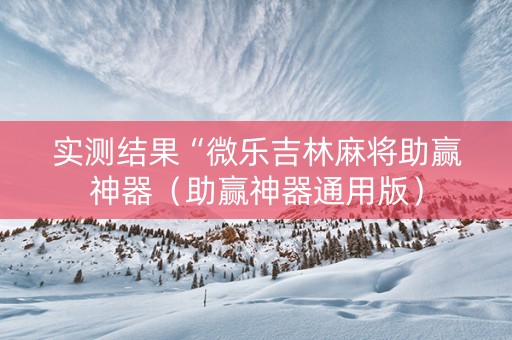 实测结果“微乐吉林麻将助赢神器（助赢神器通用版）
