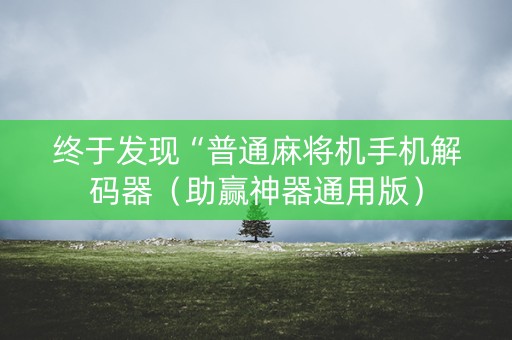 终于发现“普通麻将机手机解码器（助赢神器通用版）