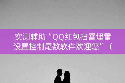 实测辅助“QQ红包扫雷埋雷设置控制尾数软件欢迎您”（详细透视教程）-哔哩哔哩