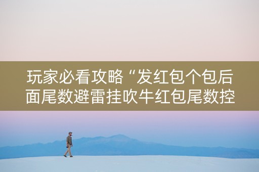玩家必看攻略“发红包个包后面尾数避雷挂吹牛红包尾数控制挂”（详细透视教程）-哔哩哔哩