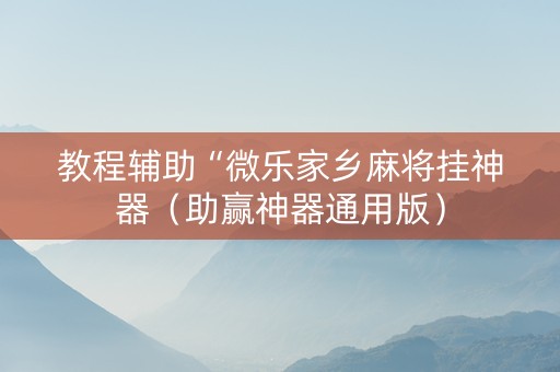 教程辅助“微乐家乡麻将挂神器（助赢神器通用版）