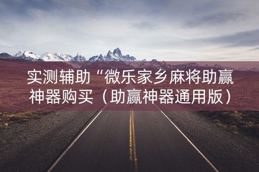实测辅助“微乐家乡麻将助赢神器购买（助赢神器通用版）