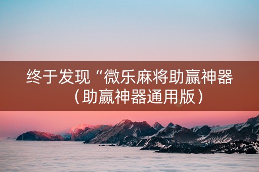 终于发现“微乐麻将助赢神器（助赢神器通用版）