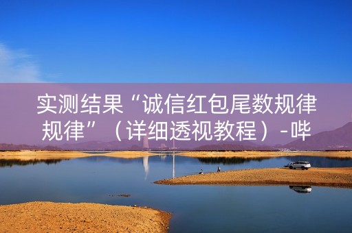 实测结果“诚信红包尾数规律规律”（详细透视教程）-哔哩哔哩