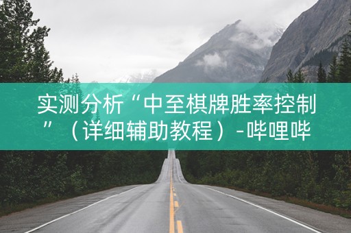 实测分析“中至棋牌胜率控制”（详细辅助教程）-哔哩哔哩