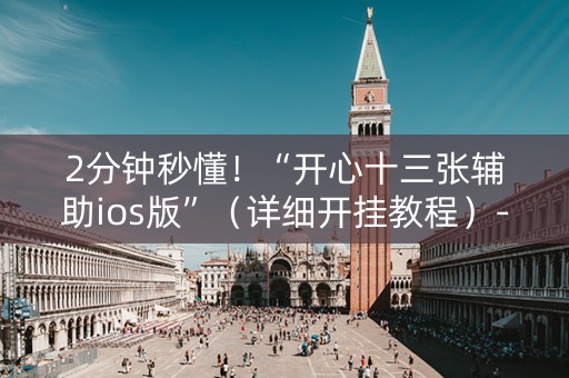 2分钟秒懂！“开心十三张辅助ios版”（详细开挂教程）-哔哩哔哩