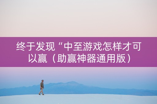 终于发现“中至游戏怎样才可以赢（助赢神器通用版）