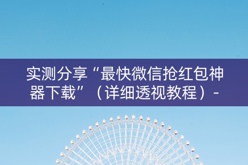 实测分享“最快微信抢红包神器下载”（详细透视教程）-哔哩哔哩