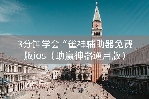 3分钟学会“雀神辅助器免费版ios（助赢神器通用版）