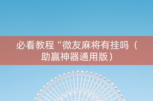 必看教程“微友麻将有挂吗（助赢神器通用版）