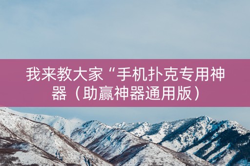 我来教大家“手机扑克专用神器（助赢神器通用版）