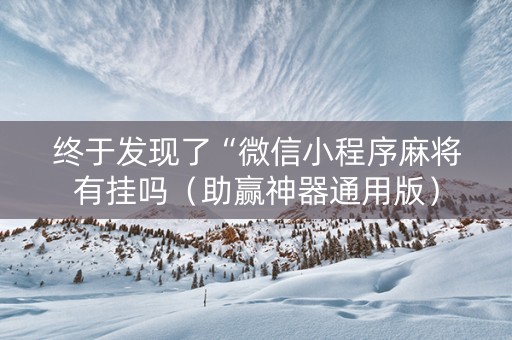 终于发现了“微信小程序麻将有挂吗（助赢神器通用版）