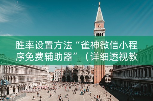 胜率设置方法“雀神微信小程序免费辅助器”（详细透视教程）-哔哩哔哩