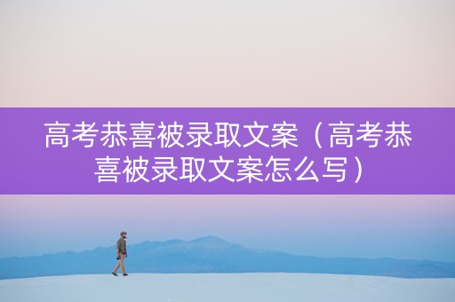 高考恭喜被录取文案（高考恭喜被录取文案怎么写）