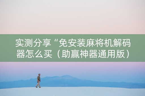 实测分享“免安装麻将机解码器怎么买（助赢神器通用版）