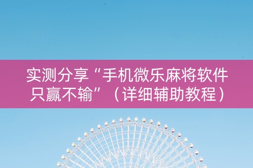 实测分享“手机微乐麻将软件只赢不输”（详细辅助教程）-哔哩哔哩