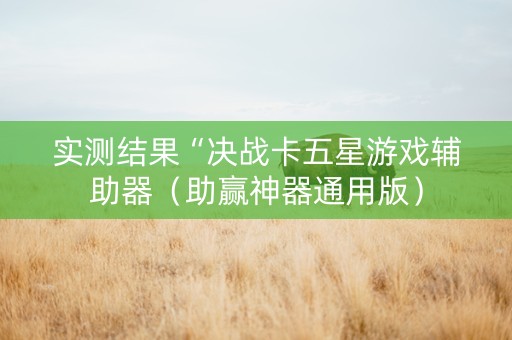 实测结果“决战卡五星游戏辅助器（助赢神器通用版）