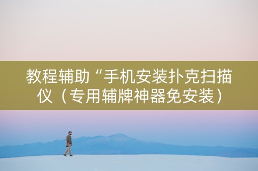 教程辅助“手机安装扑克扫描仪（专用辅牌神器免安装）