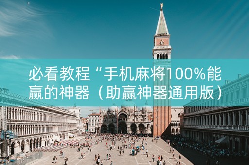 必看教程“手机麻将100%能赢的神器（助赢神器通用版）