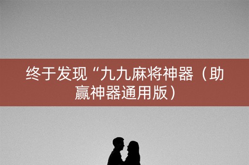 终于发现“九九麻将神器（助赢神器通用版）