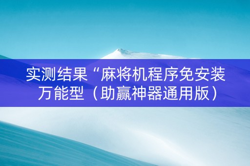 实测结果“麻将机程序免安装 万能型（助赢神器通用版）