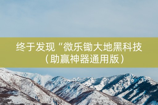 终于发现“微乐锄大地黑科技（助赢神器通用版）