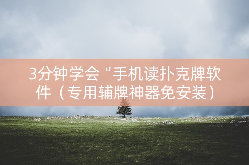 3分钟学会“手机读扑克牌软件（专用辅牌神器免安装）