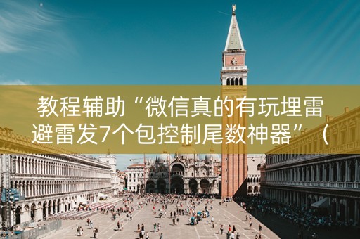 教程辅助“微信真的有玩埋雷避雷发7个包控制尾数神器”（详细透视教程）-哔哩哔哩
