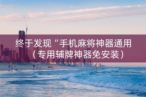 终于发现“手机麻将神器通用（专用辅牌神器免安装）