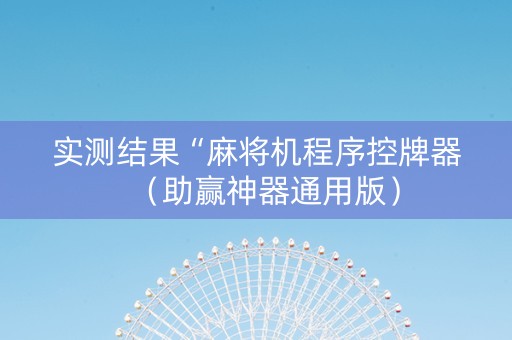 实测结果“麻将机程序控牌器（助赢神器通用版）