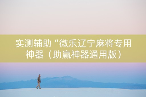 实测辅助“微乐辽宁麻将专用神器（助赢神器通用版）