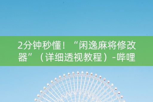 2分钟秒懂！“闲逸麻将修改器”（详细透视教程）-哔哩哔哩