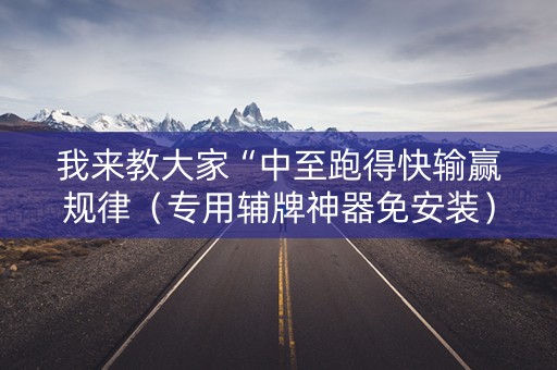 我来教大家“中至跑得快输赢规律（专用辅牌神器免安装）