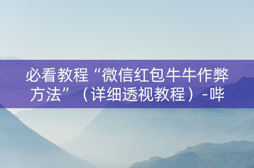 必看教程“微信红包牛牛作弊方法”（详细透视教程）-哔哩哔哩