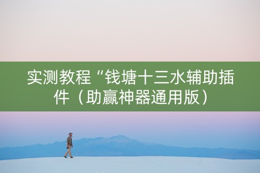实测教程“钱塘十三水辅助插件（助赢神器通用版）