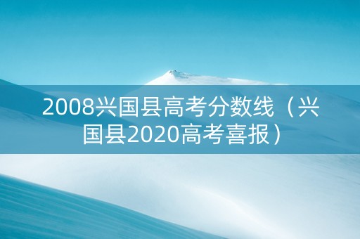 2008兴国县高考分数线（兴国县2020高考喜报）