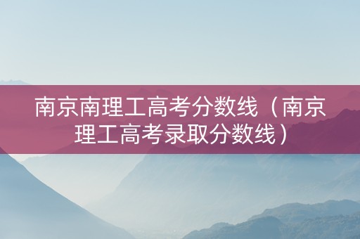 南京南理工高考分数线（南京理工高考录取分数线）