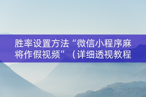 胜率设置方法“微信小程序麻将作假视频”（详细透视教程）-哔哩哔哩