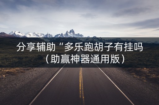 分享辅助“多乐跑胡子有挂吗（助赢神器通用版）