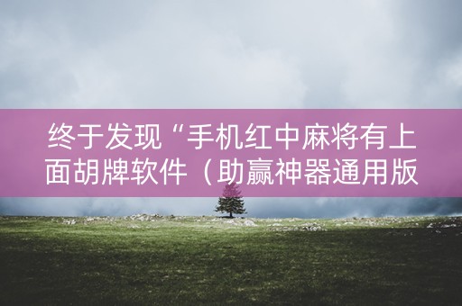终于发现“手机红中麻将有上面胡牌软件（助赢神器通用版）