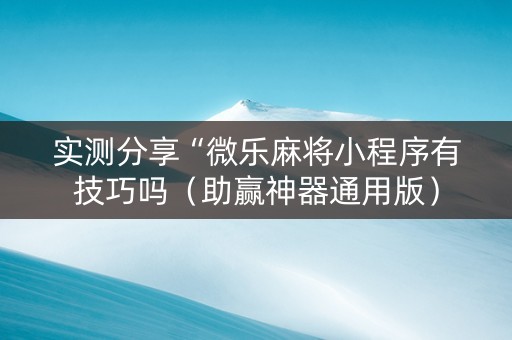 实测分享“微乐麻将小程序有技巧吗（助赢神器通用版）