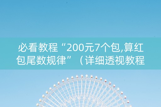 必看教程“200元7个包,算红包尾数规律”（详细透视教程）-哔哩哔哩
