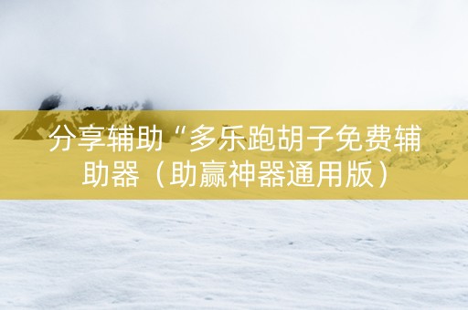 分享辅助“多乐跑胡子免费辅助器（助赢神器通用版）