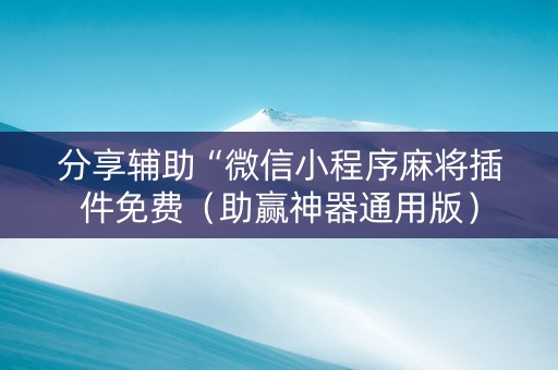 分享辅助“微信小程序麻将插件免费（助赢神器通用版）